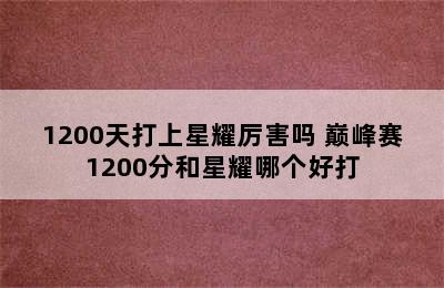 1200天打上星耀厉害吗 巅峰赛1200分和星耀哪个好打